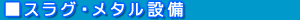 スラグ・メタル設備